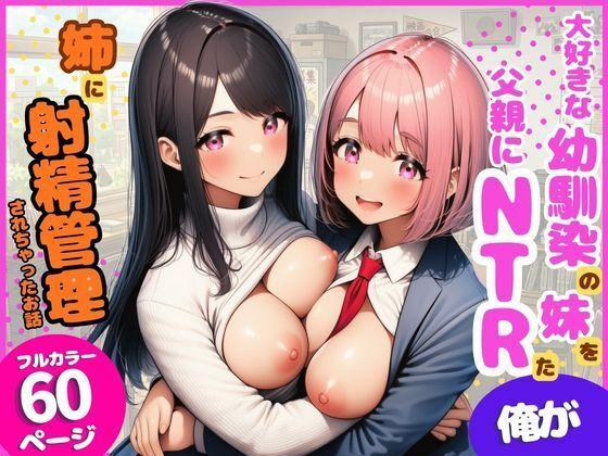 大好きな幼馴染の妹を父親にNTRた俺が姉に射精管理されちゃったお話